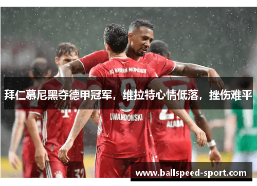 拜仁慕尼黑夺德甲冠军，维拉特心情低落，挫伤难平